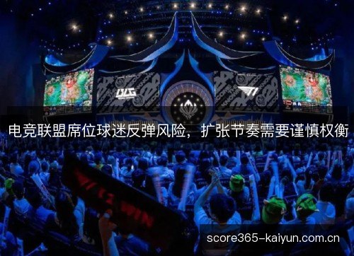 电竞联盟席位球迷反弹风险，扩张节奏需要谨慎权衡
